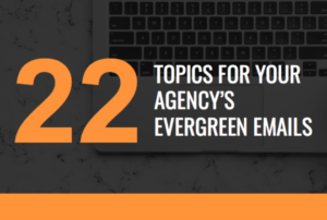 22 Topics for Your Agency’s Evergreen Emails