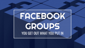 Facebook Groups: You Get Out What You Put In