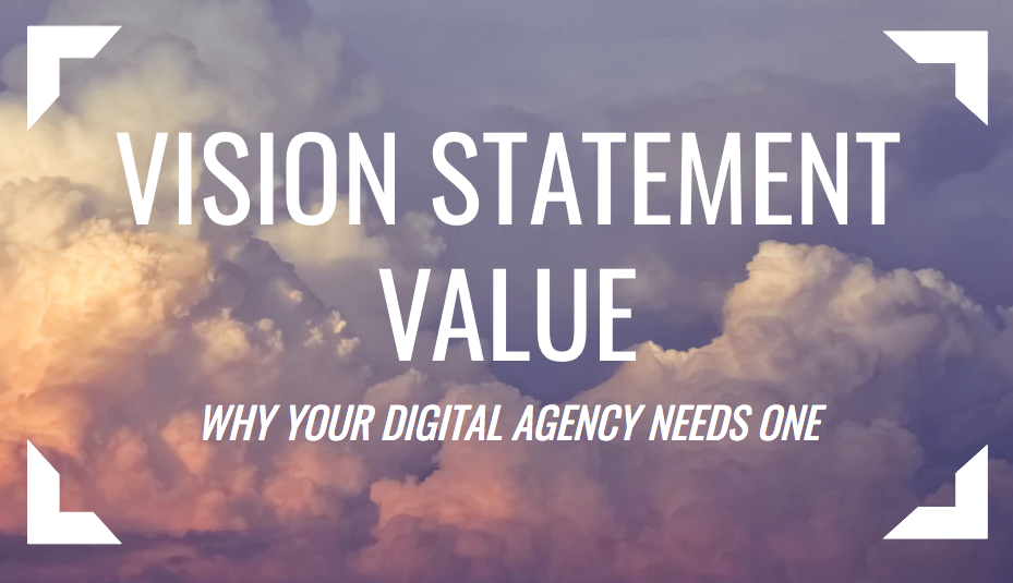 Vision Statement Value – Why Your Digital Agency Needs One