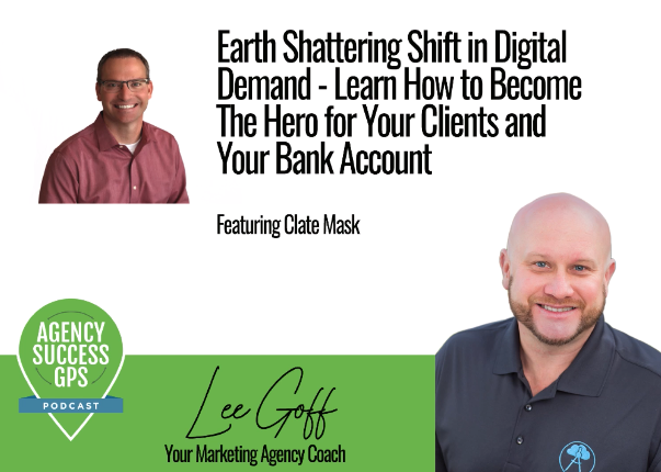 [PODCAST] – Clate Mask – Earth Shattering Shift in Digital Demand – Learn How to Become The Hero for Your Clients and Your Bank Account!