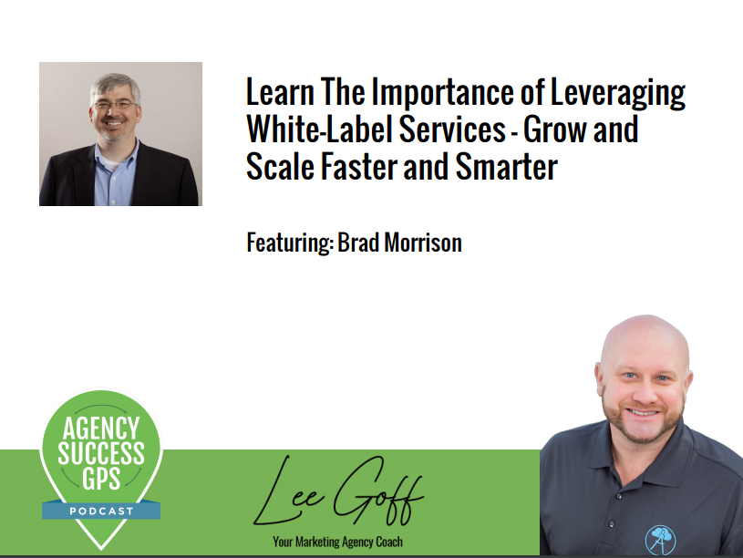 [PODCAST] – Brad Morrison – Learn the importance of leveraging white-label services so that your agency can grow and scale.