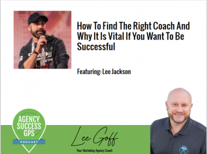 [PODCAST] – Lee Jackson – Knowing The Value Of An Agency Coach How To Find The Right One For You