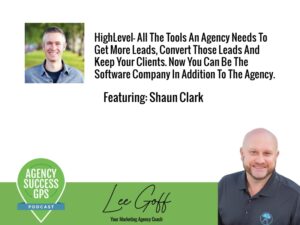 [PODCAST] – Shaun Clark – HighLevel – All the tools to get more leads, turn them into customers and keep them!