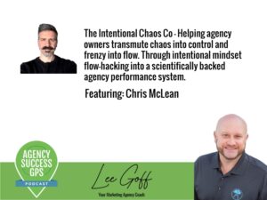[PODCAST] – Chris McLean – Peak Performance and Transformation Coach – Helping Agency Owners Transmute Chaos Into Control and Frenzy Into Flow